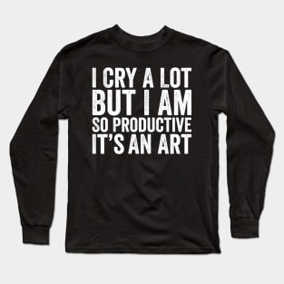 I Cry A Lot But I Am So Productive It'S An Long Sleeve T-Shirt